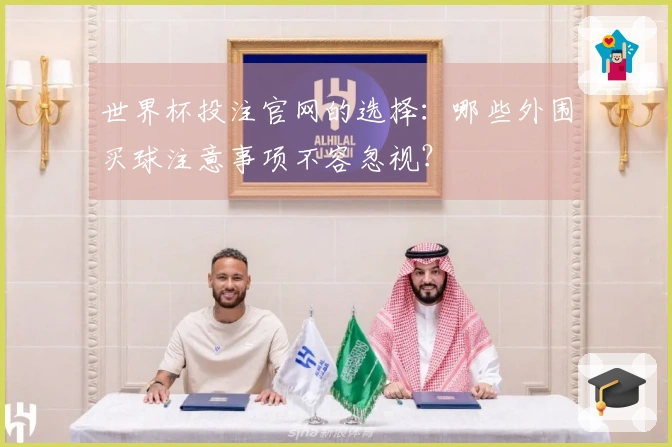 世界杯投注官网的选择：哪些外围买球注意事项不容忽视？